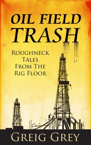 Cover of the book Oil Field Trash Roughneck Tales From the Rig Floor by @1Rebone