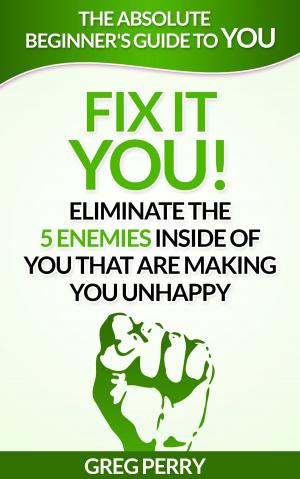 Book cover of Fix It: YOU! Eliminate the 5 Enemies Inside of You that are Making You Unhappy