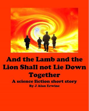 Cover of the book And the Lamb and the Lion Shall Not Lie Down Together by J Alan Erwine