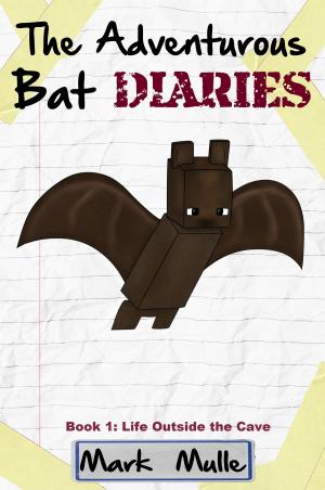 Cover of the book The Adventurous Bat Diaries, Book 1: Life Outside the Cave by Mark Mulle