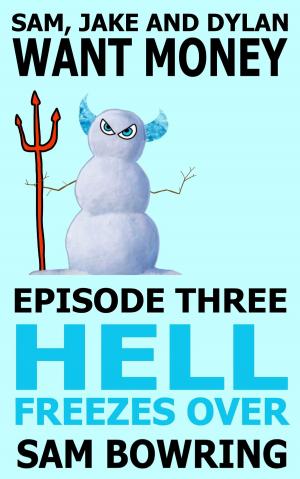 Cover of the book Sam, Jake and Dylan Want Money: Episode 3 - Hell Freezes Over by Lindy Zart