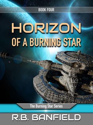 Cover of the book Horizon of a Burning Star: Book Four: The Burning Star Series by RB Banfield