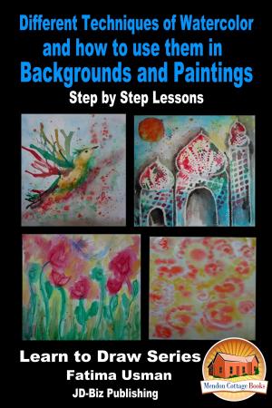 Cover of the book Different Techniques of Watercolor and how to use them in Backgrounds and Paintings: Step by Step Lessons by M. Usman