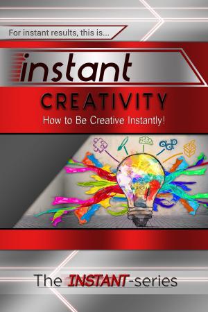 Book cover of Instant Creativity: How to Be Creative Instantly!