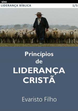 Cover of the book Princípios de Liderança Cristã by Evaristo Filho