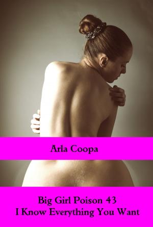Cover of the book Big Girl Poison 43: I Know Everything You Want by Arla Coopa