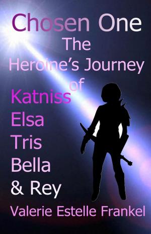 Cover of the book Chosen One: The Heroine's Journey of Katniss, Elsa, Tris, Bella, and Rey by John Litchen