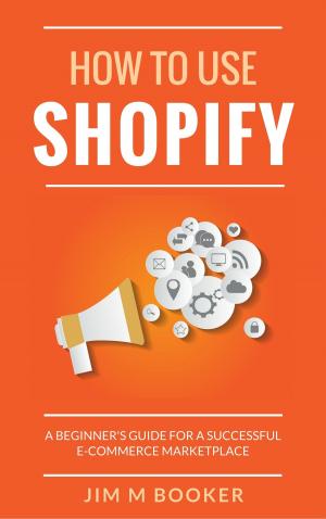 Cover of How To Use Shopify: A Beginner's Guide for A Successful E-Commerce Marketplace