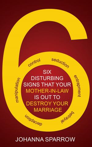 Cover of the book Six Disturbing Signs Your Mother In Law is Out to Destroy Your Marriage by Johanna Sparrow