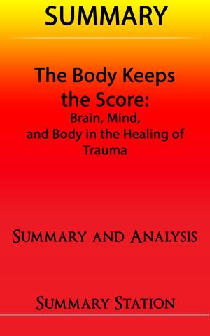 Cover of the book The Body Keeps The Score: Brain, Mind, and Body in the Healing of Trauma | Summary by Summary Station