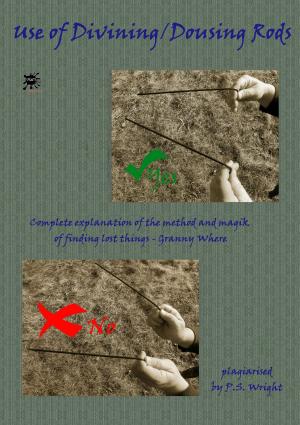 Cover of the book Use of Divining / Dousing Rods: Complete Explanation of the Method and Magik of Find Things by D.J. Conway