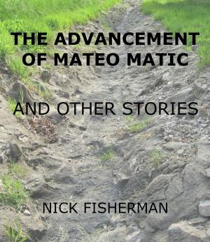 Cover of the book The Advancement of Mateo Matic and Other Stories by Ardy