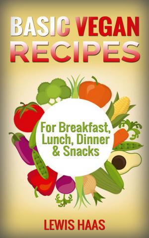 Cover of the book Basic Vegan Recipes: For Breakfast, Lunch, Dinner & Snacks by Dale L. Roberts