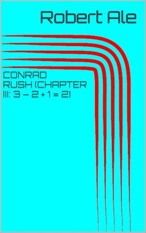 Cover of the book Conrad Rush (Chapter III: 3 – 2 + 1 = 2) by Robert Ale