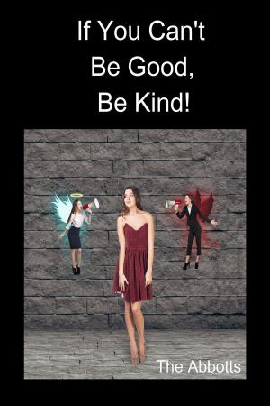 Cover of the book If You Can't Be Good, Be Kind! by Darlene Lancer JD LMFT
