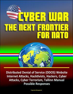 Cover of the book Cyber War: The Next Frontier for NATO - Distributed Denial of Service (DDOS) Website Internet Attacks, Hacktivists, Hackers, Cyber Attacks, Cyber Terrorism, Tallinn Manual, Possible Responses by Progressive Management