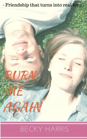 Cover of the book Burn Me Again: Friendship That Turns Into Real Love by Becky Harris