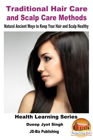 Cover of the book Traditional Hair Care and Scalp Care Methods: Natural Ancient Ways to Keep Your Hair and Scalp Healthy by Dannii Cohen, Kissel Cablayda