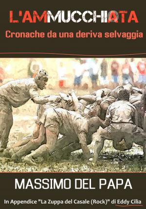 Cover of the book L'Ammucchiata: Cronache da una deriva selvaggia by Papa
