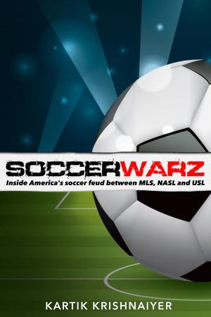Cover of the book Soccerwarz: Inside America’s Soccer Feud Between Major League Soccer, North American Soccer League and United Soccer League by Ken Barnes