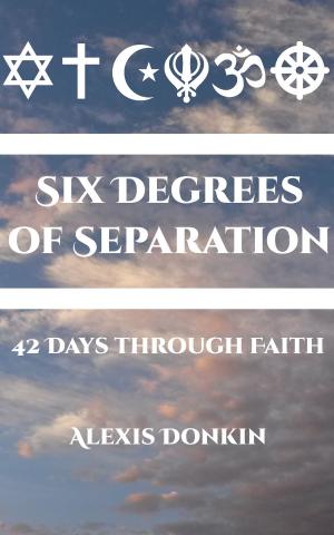 Cover of the book Six Degrees of Separation: 42 Days Through Faith (An Interfaith Devotional) by Stephen Simac