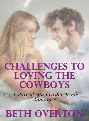 Cover of the book Challenges To Loving The Cowboys: A Pair of Mail Order Bride Romances by Beth Overton
