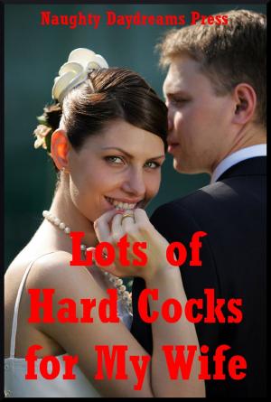 Cover of the book Lots of Hard Cocks for My Wife: Five Explicit Sexy Wife Erotica Stories by Nancy Brockton