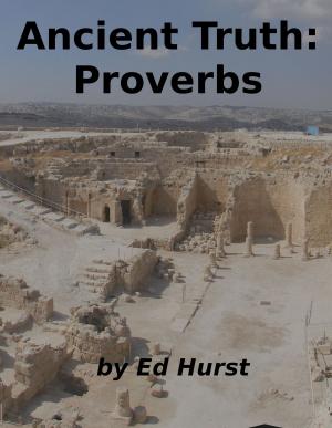 Cover of the book Ancient Truth: Proverbs by Ed Hurst