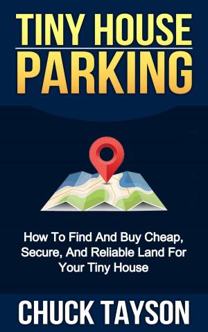 Cover of the book Tiny House Parking: How To Find And Buy Cheap, Secure, And Reliable Land For Your Tiny House by Jennifer Webb