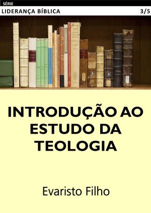 Cover of the book Introdução ao Estudo da Teologia by Evaristo Filho