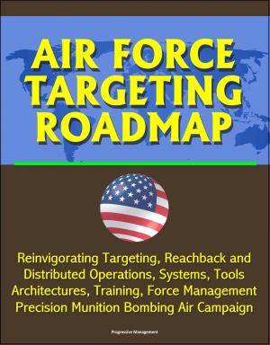 Cover of Air Force Targeting Roadmap: Reinvigorating Targeting, Reachback and Distributed Operations, Systems, Tools, Architectures, Training, Force Management, Precision Munition Bombing Air Campaign