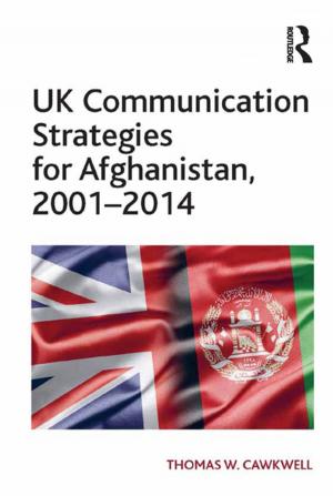 Cover of the book UK Communication Strategies for Afghanistan, 2001–2014 by Helen Rothberg, G. Scott Erickson
