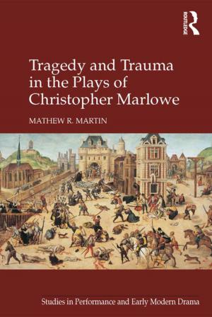 Cover of the book Tragedy and Trauma in the Plays of Christopher Marlowe by Sophia Bowlby, Linda McKie, Susan Gregory, Isobel Macpherson