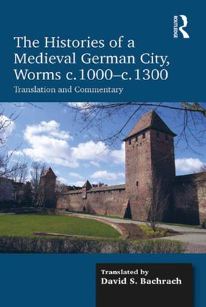Cover of the book The Histories of a Medieval German City, Worms c. 1000-c. 1300 by David Challis, Caroline Sutcliffe, Jane Hughes, Richard von Abendorff, Pamela Brown, John Chesterman