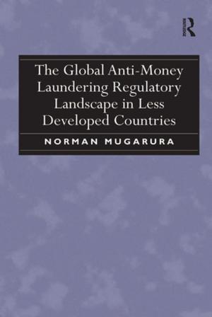 Cover of the book The Global Anti-Money Laundering Regulatory Landscape in Less Developed Countries by Jennifer Ledford, Justin D. Lane, Erin E. Barton