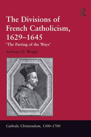 Cover of the book The Divisions of French Catholicism, 1629-1645 by Christopher Whitehead, Susannah Eckersley, Katherine Lloyd, Rhiannon Mason