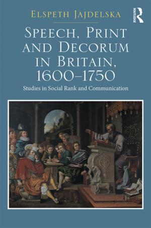 Cover of the book Speech, Print and Decorum in Britain, 1600--1750 by George W. Knox, Gregg Etter, Carter F. Smith