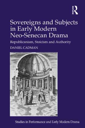 Cover of the book Sovereigns and Subjects in Early Modern Neo-Senecan Drama by Barbara A. Wilson, Samira Kashinath Dhamapurkar, Anita Rose