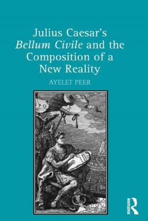 Cover of the book Julius Caesar's Bellum Civile and the Composition of a New Reality by Sally Anne Hickson