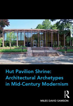 Cover of the book Hut Pavilion Shrine: Architectural Archetypes in Mid-Century Modernism by 