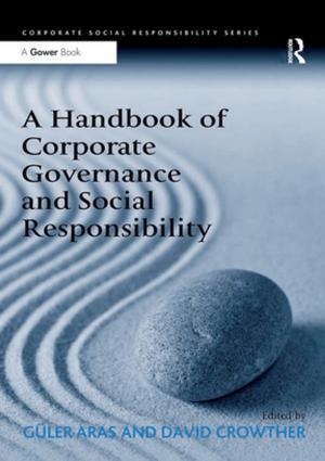 Cover of the book A Handbook of Corporate Governance and Social Responsibility by Linda Wong, Lynn T. White, III, Gui Shixun