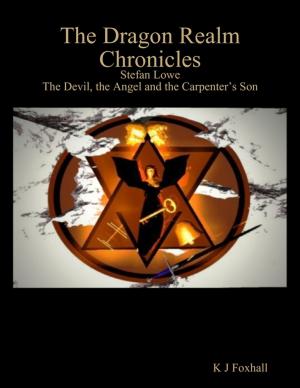 Cover of the book The Dragon Realm Chronicles - Stefan Lowe - The Devil, the Angel and the Carpenter’s Son by Top Five Classics, Edgar Allan Poe, H.P. Lovecraft, Mary Shelley, Bram Stoker, Robert Louis Stevenson, Arthur Conan Doyle, H.G. Wells, Henry James