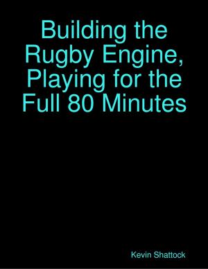 Cover of the book Building the Rugby Engine, Playing for the Full 80 Minutes by Alan Greenhalgh