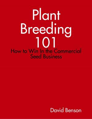Cover of the book Plant Breeding 101: How to Win In the Commercial Seed Business by Donald G. Carty, Dorothea Brande