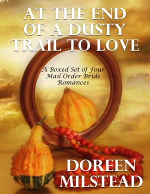 Cover of the book At the End of a Dusty Trail to Love: A Boxed Set of Four Mail Order Bride Romances by Tina Long