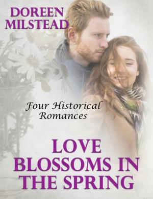 Cover of the book Love Blossoms In the Spring: Four Historical Romances by TK Shideler