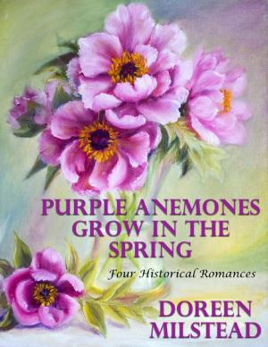 Cover of the book Purple Anemones Grow In the Spring: Four Historical Romances by Aaron M Wilson