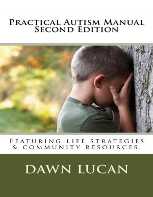 Cover of the book Practical Autism Manual Second Edition: Featuring Life Strategies and Community Resources by Charlotte Kobetis
