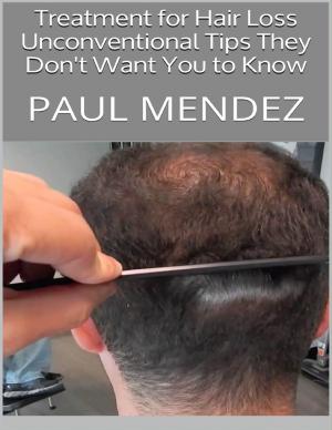 Cover of the book Treatment for Hair Loss: Unconventional Tips They Don't Want You to Know by Peyman Parsa