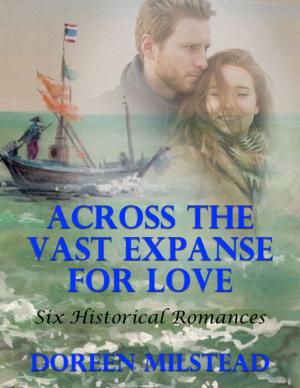 Cover of the book Across the Vast Expanse for Love: Six Historical Romances by Deborah L. Fruchey, Dr. David Kallinger, Mel C. Thompson